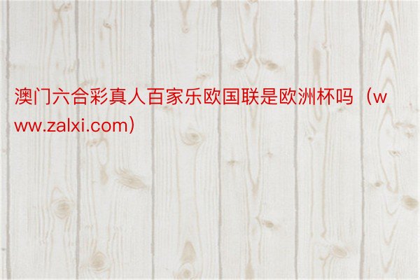 澳门六合彩真人百家乐欧国联是欧洲杯吗（www.zalxi.com）