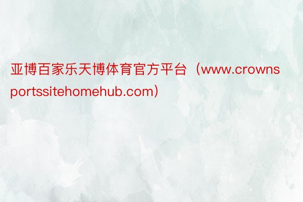 亚博百家乐天博体育官方平台（www.crownsportssitehomehub.com）