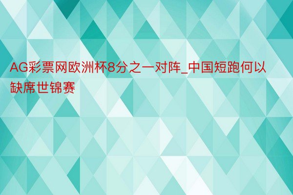 AG彩票网欧洲杯8分之一对阵_中国短跑何以缺席世锦赛