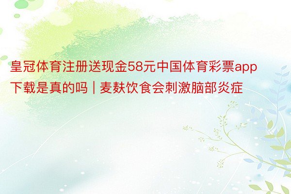 皇冠体育注册送现金58元中国体育彩票app下载是真的吗 | 麦麸饮食会刺激脑部炎症