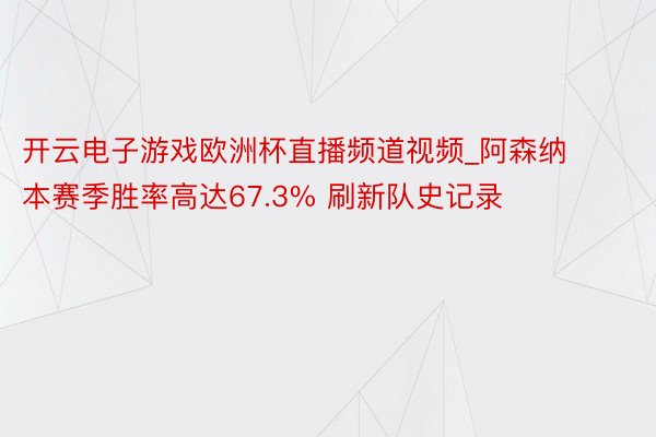 开云电子游戏欧洲杯直播频道视频_阿森纳本赛季胜率高达67.3% 刷新队史记录