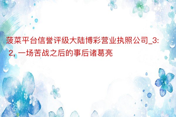 菠菜平台信誉评级大陆博彩营业执照公司_3: 2, 一场苦战之后的事后诸葛亮