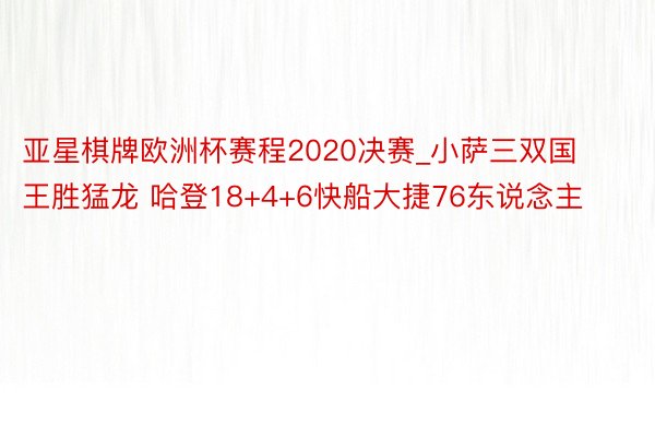 亚星棋牌欧洲杯赛程2020决赛_小萨三双国王胜猛龙 哈登18+4+6快船大捷76东说念主